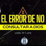El error de no consultar a Dios (Jos. 9:1-27)